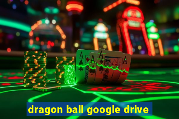 dragon ball google drive